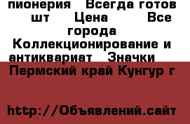 1.1) пионерия : Всегда готов ( 1 шт ) › Цена ­ 90 - Все города Коллекционирование и антиквариат » Значки   . Пермский край,Кунгур г.